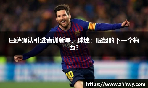 巴萨确认引进青训新星，球迷：崛起的下一个梅西？