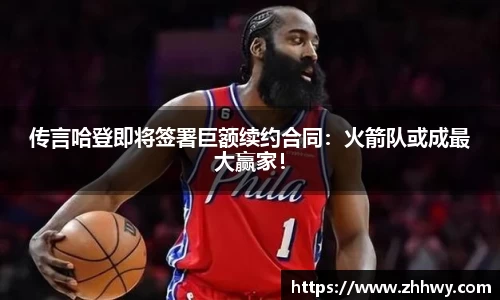 传言哈登即将签署巨额续约合同：火箭队或成最大赢家！