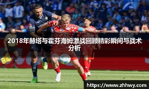 2018年赫塔与霍芬海姆激战回顾精彩瞬间与战术分析