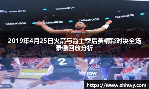 2019年4月25日火箭与爵士季后赛精彩对决全场录像回放分析